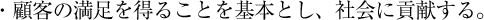 顧客の満足を得ることを基本とし、社会に貢献する。